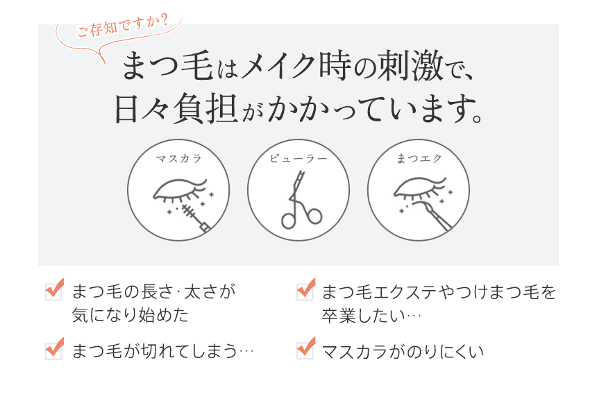 まつ毛はメイク時の刺激で、日々負担がかかっています。