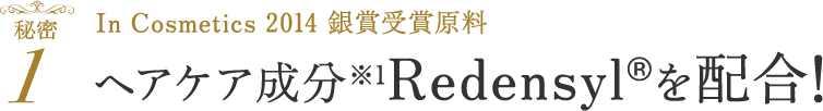 In Cosmetics 2014 銀賞受賞原料 ヘアケア成分※1Redensyl®を配合